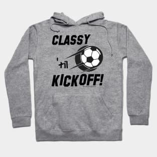 Classy 'til Kickoff (soccer) Hoodie